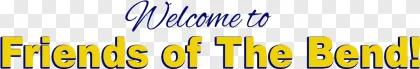 Welcome to Friends of The Bend typography text displayed on a transparent background.